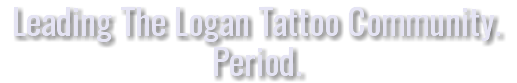 Leading The Logan Tattoo Community. Period.